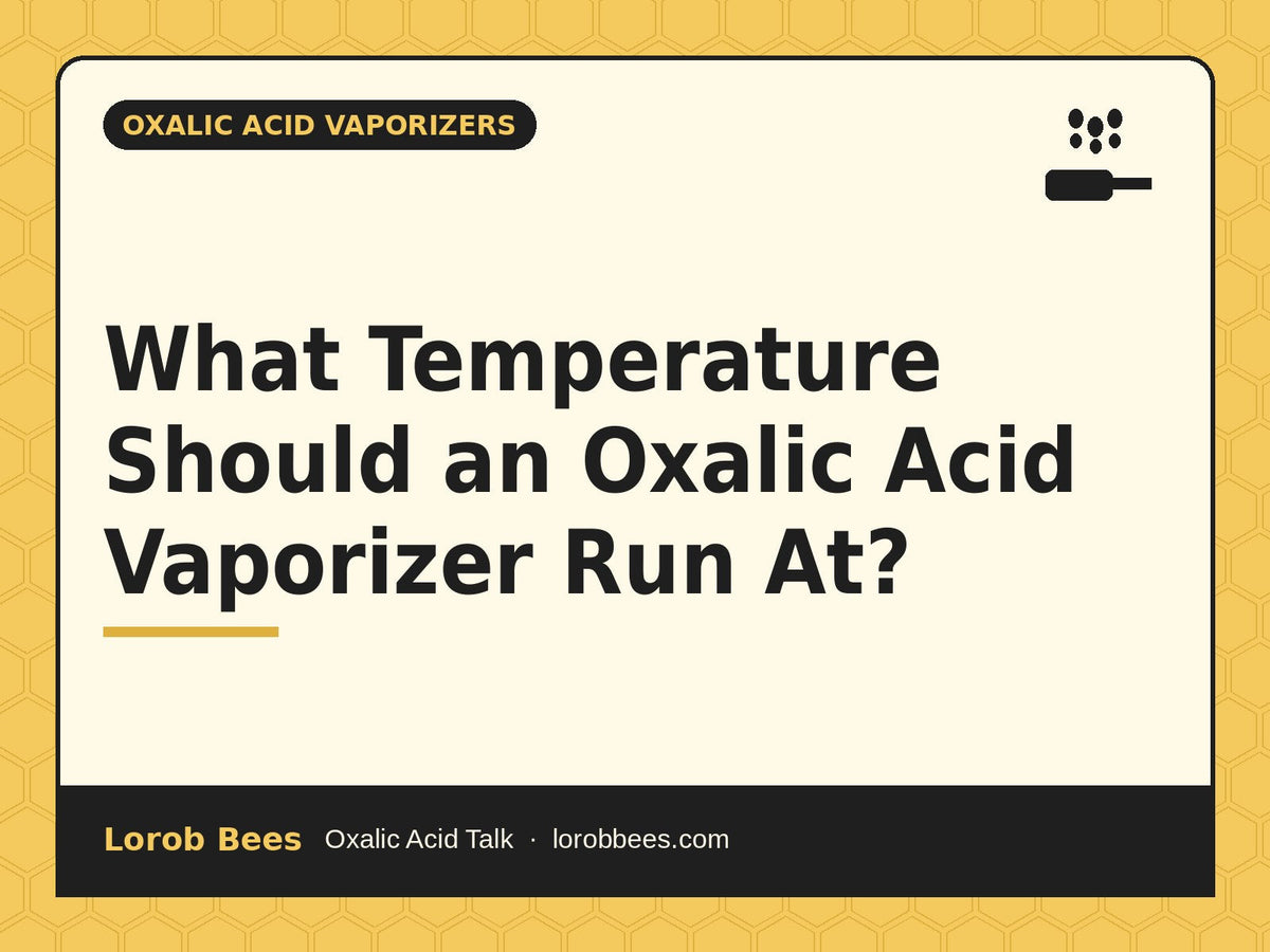 What Temperature Should an Oxalic Acid Vaporizer Run At? – Lorob Bees Oxalic Acid Talk